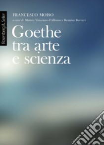Goethe tra arte e scienza: Lezioni dell'anno accademico 2000-2001. E-book. Formato PDF ebook di Francesco Moiso