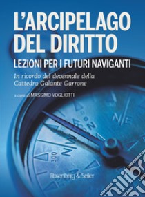 L'arcipelago del diritto: Lezioni per i futuri naviganti. In ricordo del decennale della Cattedra Galante Garrone. E-book. Formato PDF ebook di Massimo Vogliotti