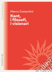 Kant, i filosofi, i visionari. E-book. Formato EPUB ebook di Marco Costantini