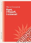 Kant, i filosofi, i visionari. E-book. Formato EPUB ebook di Marco Costantini