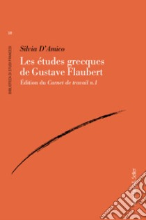 Les études grecques de Gustave Flaubert: Édition du Carnet de travail n.1. E-book. Formato PDF ebook di Silvia D'Amico