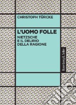 L'uomo folle: Nietzsche e il delirio della ragione. E-book. Formato EPUB ebook