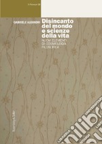 Disincanto del mondo e scienze della vita: Nuovi elementi di cosmologia filosofica. E-book. Formato PDF ebook