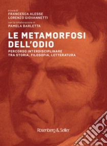 Le metamorfosi dell’odio: Percorso interdisciplinare tra storia, filosofia, letteratura. E-book. Formato PDF ebook di Francesca Alesse