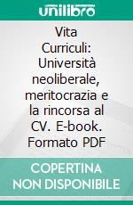 Vita Curriculi: Università neoliberale, meritocrazia e la rincorsa al CV. E-book. Formato PDF ebook di Davide Filippi