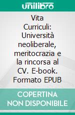 Vita Curriculi: Università neoliberale, meritocrazia e la rincorsa al CV. E-book. Formato EPUB ebook di Davide Filippi