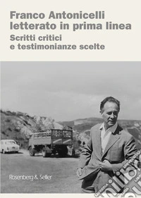 Franco Antonicelli letterato in prima linea: Scritti critici e testimonianze scelte. E-book. Formato PDF ebook
