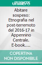 Abitare sospeso: Etnografia nel post-terremoto del 2016-17 in Appennino Centrale. E-book. Formato EPUB ebook
