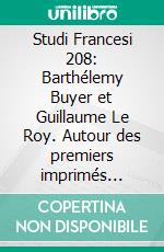 Studi Francesi 208: Barthélemy Buyer et Guillaume Le Roy. Autour des premiers imprimés lyonnais. E-book. Formato PDF ebook