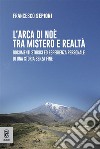 L’arca di Noè tra mistero e realtàDocumenti storici ed esperienza personale di una storia senza fine. E-book. Formato EPUB ebook di Francesco Sepioni