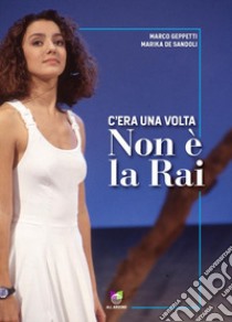 C'era una volta Non è la Rai. E-book. Formato EPUB ebook di Marco Geppetti