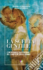 La scelta gentileL&apos;incredibile avventura del Cantiere delle Donne. E-book. Formato EPUB ebook