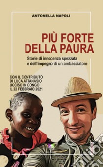 Più forte della pauraCon il contributo di Luca Attanasio ucciso in Congo il 22 febbraio 2021. E-book. Formato EPUB ebook di Antonella Napoli