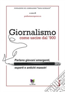 Giornalismo, come uscire dal '900Parlano giovani emergenti, esperti e antichi maestri. E-book. Formato EPUB ebook di professionereporter.eu