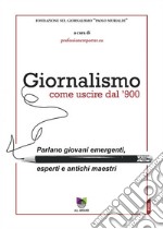 Giornalismo, come uscire dal &apos;900Parlano giovani emergenti, esperti e antichi maestri. E-book. Formato EPUB