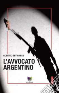 L'avvocato argentino. E-book. Formato EPUB ebook di Roberto Settembre