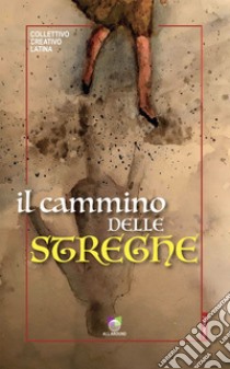 Il cammino delle streghe. E-book. Formato EPUB ebook di Collettivo Creativo Latina