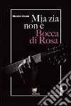 Mia zia non è Bocca di Rosa. E-book. Formato EPUB ebook di Matteo Sacco