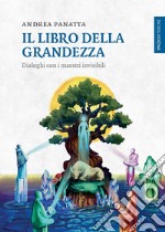 Il libro della grandezza: Dialoghi con i maestri invisibili. E-book. Formato EPUB ebook