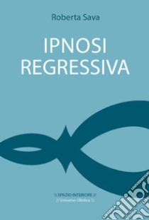 Ipnosi regressiva: Il viaggio esplorativo. E-book. Formato EPUB ebook di Roberta Sava