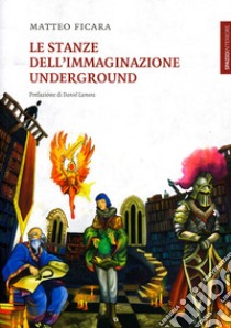 Le stanze dell'Immaginazione Underground. E-book. Formato EPUB ebook di Matteo Ficara