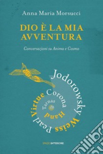 Dio è la mia avventura: Conversazioni su Anima e Cosmo. E-book. Formato EPUB ebook di Anna Maria Morsucci