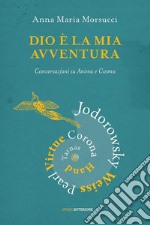 Dio è la mia avventura: Conversazioni su Anima e Cosmo. E-book. Formato EPUB ebook