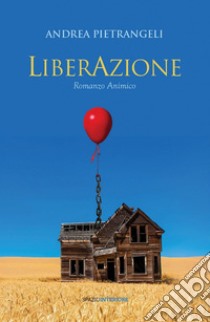 Liberazione: Romanzo animico. E-book. Formato EPUB ebook di Andrea Pietrangeli