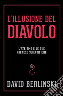 L'illusione del diavolo: L'ateismo e le sue pretese. E-book. Formato EPUB ebook di David Berlinski