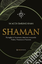 Shaman: Risveglia lo Sciamano Interiore invocando Potere, Presenza e Passione. E-book. Formato EPUB ebook