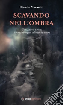 Scavando nell'ombra: Sesso, morte e male: le radici rinnegate della psiche umana. E-book. Formato EPUB ebook di Claudio Marucchi