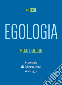 Egologia: Meno è meglio. E-book. Formato EPUB ebook