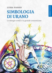 Simbologia di Urano: Le energie sottili e la grande connessione. E-book. Formato EPUB ebook di Lidia Fassio