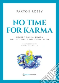 No time for Karma - Nuova edizione : Uscire dalla Ruota del dolore e del conflitto. E-book. Formato EPUB ebook