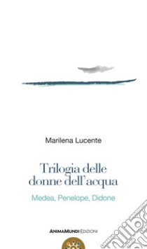 Trilogia delle donne dell'acquaMedea, Penelope, Didone. E-book. Formato PDF ebook di Marilena Lucente
