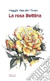 La rosa Bettina. E-book. Formato EPUB ebook di Maggie Van der Toorn