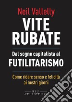 Vite rubate: Dal sogno capitalista al Futilitarismo. E-book. Formato EPUB ebook