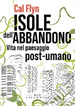 Isole dell'abbandono: Vita nel paesaggio post-umano. E-book. Formato EPUB ebook