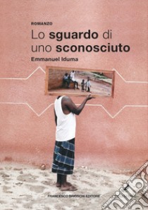 Lo sguardo di uno sconosciuto. E-book. Formato EPUB ebook di Emmanuel Iduma