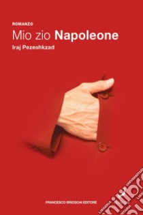 Mio zio Napoleone. E-book. Formato EPUB ebook di Iraj Pezeshkzad