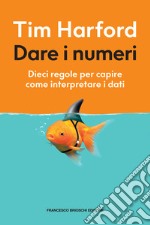 Dare i numeri: Dieci regole per capire come interpretare i dati. E-book. Formato EPUB