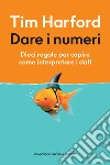 Dare i numeri: Dieci regole per capire come interpretare i dati. E-book. Formato EPUB ebook di Tim Harford