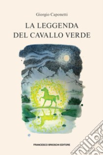 La leggenda del cavallo verde. E-book. Formato EPUB ebook di Caponetti Giorgio