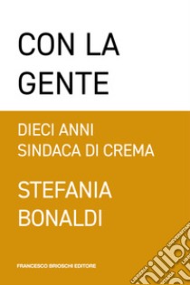 Con la gente: Dieci anni sindaca di Crema. E-book. Formato EPUB ebook di Stefania Bonaldi