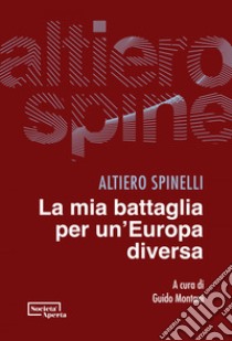 La mia battaglia per un’Europa diversa. E-book. Formato EPUB ebook di Altiero Spinelli