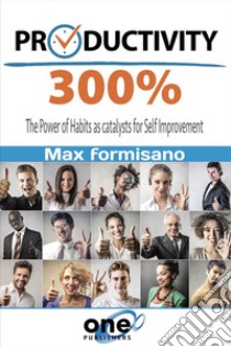 Productivity 300%The Power of Habits as catalysts for Self Improvement. E-book. Formato EPUB ebook di Baccarini Enrico