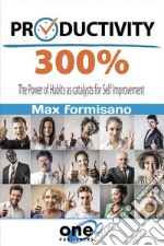 Productivity 300%The Power of Habits as catalysts for Self Improvement. E-book. Formato EPUB