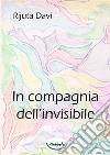 In compagnia dell’invisibile. E-book. Formato PDF ebook di Rijuta Davì