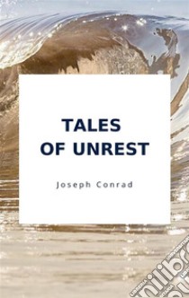 Tales of Unrest. E-book. Formato EPUB ebook di Joseph Conrad