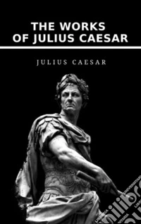 The Works of Julius Caesar. E-book. Formato EPUB ebook